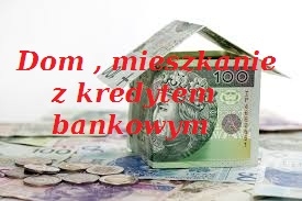 Kupię dom , mieszkanie z kredytem bankowym