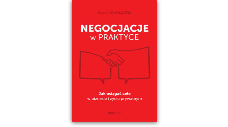 Negocjacje w praktyce. Jak osiągać cele w biznesie i życiu prywatnym